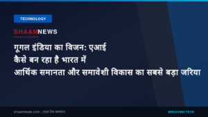 गूगल इंडिया का विजन: एआई कैसे बन रहा है भारत में आर्थिक समानता और समावेशी विकास का सबसे बड़ा जरिया