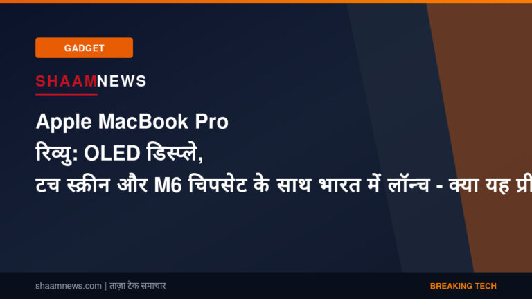 Apple MacBook Pro रिव्यु: OLED डिस्प्ले, टच स्क्रीन और M6 चिपसेट के साथ भारत में लॉन्च - क्या यह प्रीमियम लैपटॉप खरीदने लायक है?
