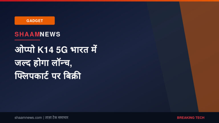 OPPO K14 Plus 5G जल्द भारत में लॉन्च होने के लिए तैयार, फ्लिपकार्ट के जरिए होगी बिक्री
